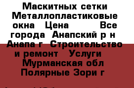 Маскитных сетки.Металлопластиковые окна › Цена ­ 500 - Все города, Анапский р-н, Анапа г. Строительство и ремонт » Услуги   . Мурманская обл.,Полярные Зори г.